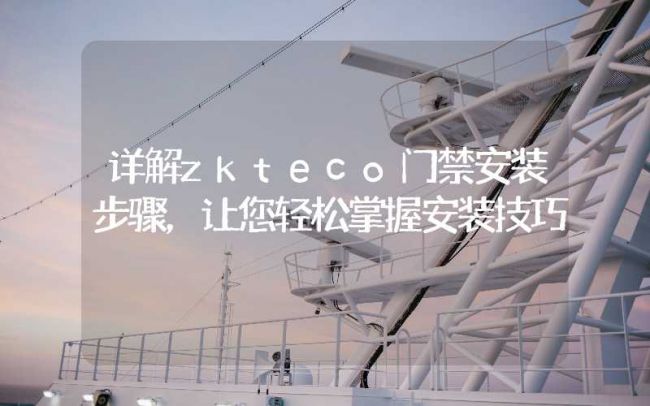 詳解zkteco門禁安裝步驟，讓您輕松掌握安裝技巧
